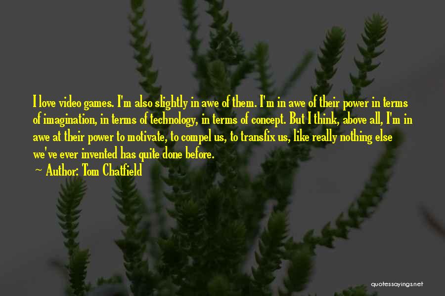 Tom Chatfield Quotes: I Love Video Games. I'm Also Slightly In Awe Of Them. I'm In Awe Of Their Power In Terms Of