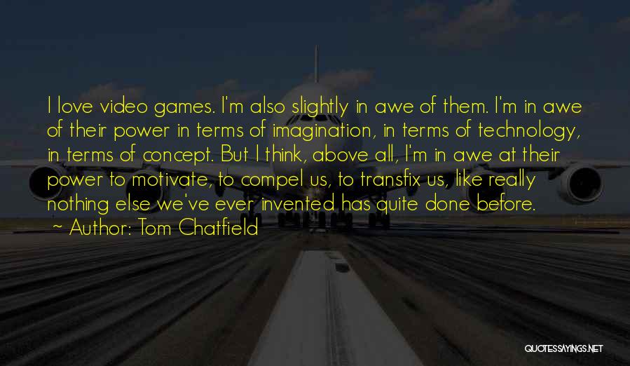 Tom Chatfield Quotes: I Love Video Games. I'm Also Slightly In Awe Of Them. I'm In Awe Of Their Power In Terms Of