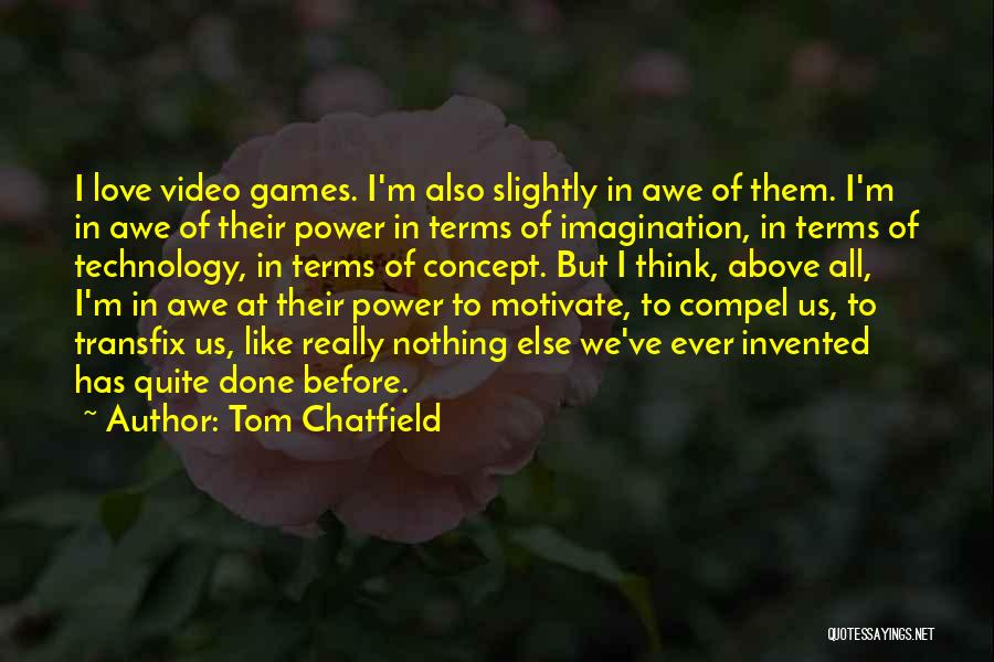 Tom Chatfield Quotes: I Love Video Games. I'm Also Slightly In Awe Of Them. I'm In Awe Of Their Power In Terms Of