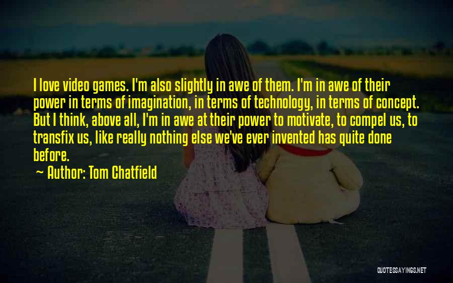Tom Chatfield Quotes: I Love Video Games. I'm Also Slightly In Awe Of Them. I'm In Awe Of Their Power In Terms Of