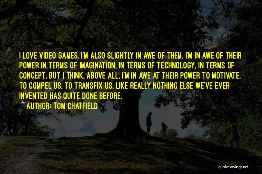 Tom Chatfield Quotes: I Love Video Games. I'm Also Slightly In Awe Of Them. I'm In Awe Of Their Power In Terms Of