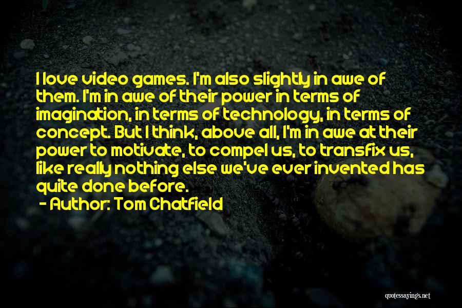 Tom Chatfield Quotes: I Love Video Games. I'm Also Slightly In Awe Of Them. I'm In Awe Of Their Power In Terms Of