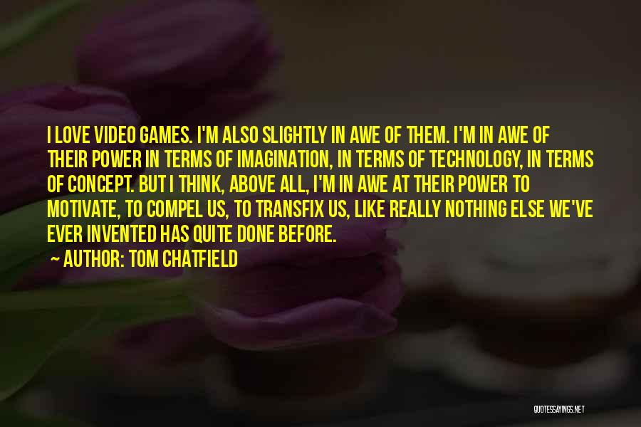 Tom Chatfield Quotes: I Love Video Games. I'm Also Slightly In Awe Of Them. I'm In Awe Of Their Power In Terms Of