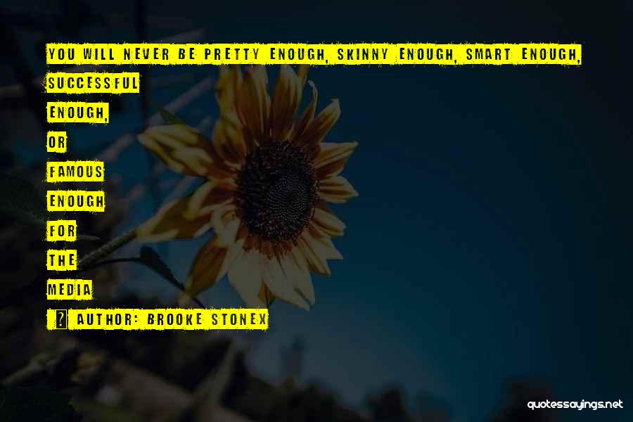 Brooke Stonex Quotes: You Will Never Be Pretty Enough, Skinny Enough, Smart Enough, Successful Enough, Or Famous Enough For The Media