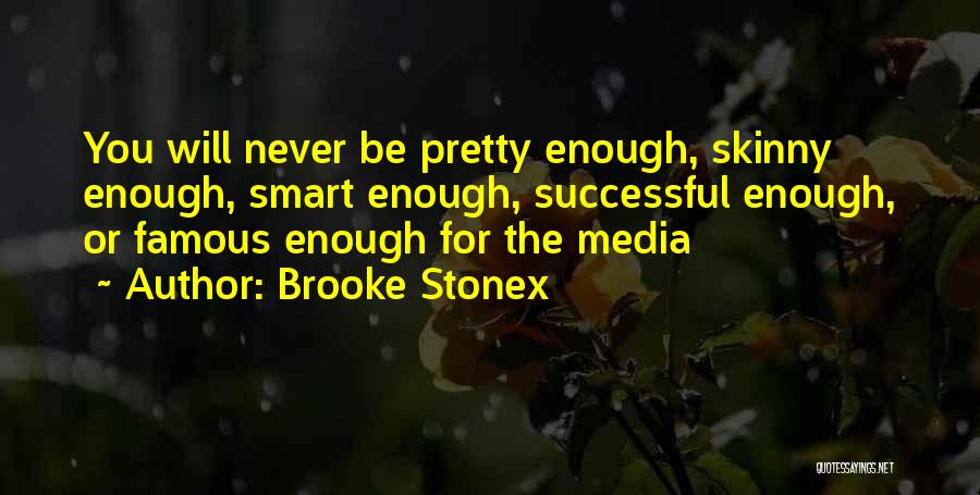 Brooke Stonex Quotes: You Will Never Be Pretty Enough, Skinny Enough, Smart Enough, Successful Enough, Or Famous Enough For The Media