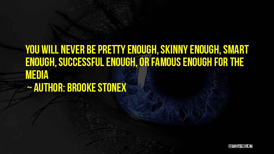 Brooke Stonex Quotes: You Will Never Be Pretty Enough, Skinny Enough, Smart Enough, Successful Enough, Or Famous Enough For The Media