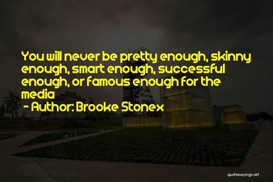 Brooke Stonex Quotes: You Will Never Be Pretty Enough, Skinny Enough, Smart Enough, Successful Enough, Or Famous Enough For The Media
