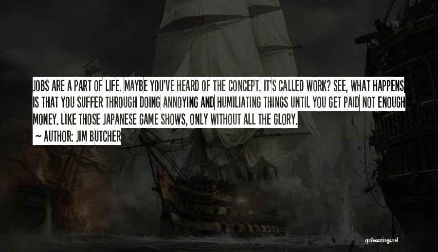 Jim Butcher Quotes: Jobs Are A Part Of Life. Maybe You've Heard Of The Concept. It's Called Work? See, What Happens Is That