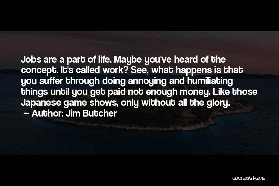 Jim Butcher Quotes: Jobs Are A Part Of Life. Maybe You've Heard Of The Concept. It's Called Work? See, What Happens Is That