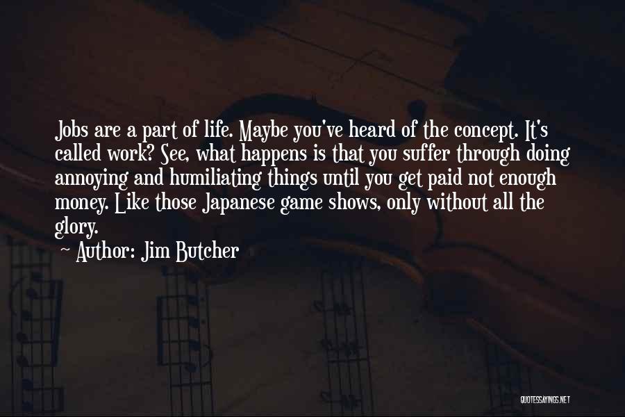 Jim Butcher Quotes: Jobs Are A Part Of Life. Maybe You've Heard Of The Concept. It's Called Work? See, What Happens Is That