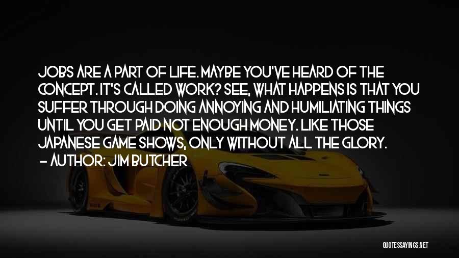 Jim Butcher Quotes: Jobs Are A Part Of Life. Maybe You've Heard Of The Concept. It's Called Work? See, What Happens Is That