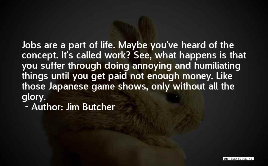 Jim Butcher Quotes: Jobs Are A Part Of Life. Maybe You've Heard Of The Concept. It's Called Work? See, What Happens Is That