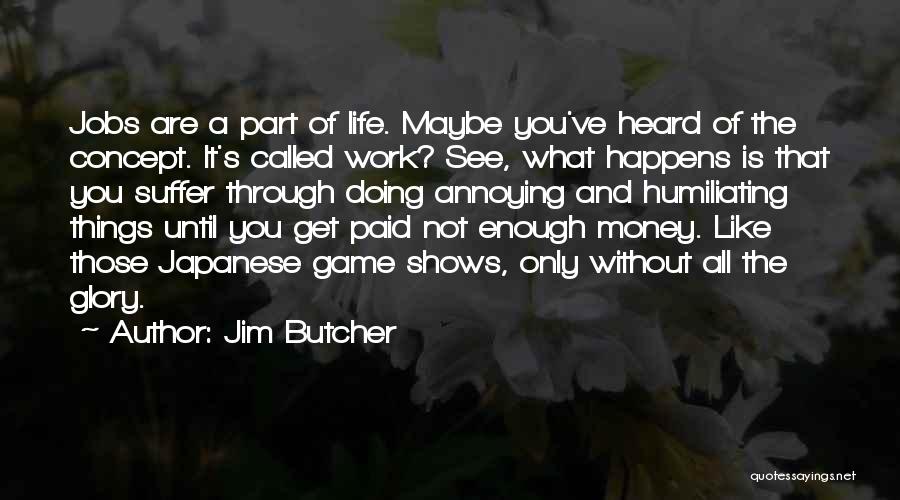 Jim Butcher Quotes: Jobs Are A Part Of Life. Maybe You've Heard Of The Concept. It's Called Work? See, What Happens Is That