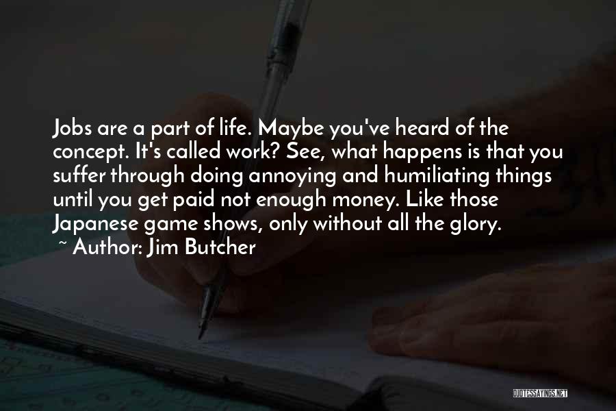 Jim Butcher Quotes: Jobs Are A Part Of Life. Maybe You've Heard Of The Concept. It's Called Work? See, What Happens Is That