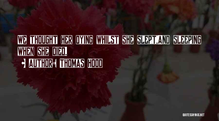 Thomas Hood Quotes: We Thought Her Dying Whilst She Slept,and Sleeping When She Died.