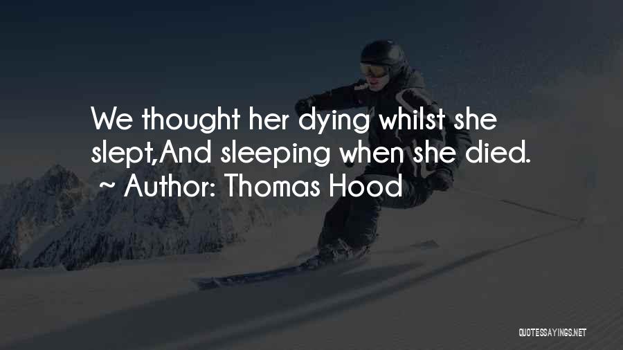 Thomas Hood Quotes: We Thought Her Dying Whilst She Slept,and Sleeping When She Died.