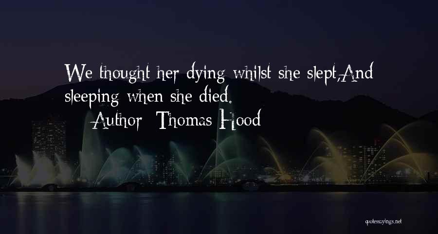 Thomas Hood Quotes: We Thought Her Dying Whilst She Slept,and Sleeping When She Died.