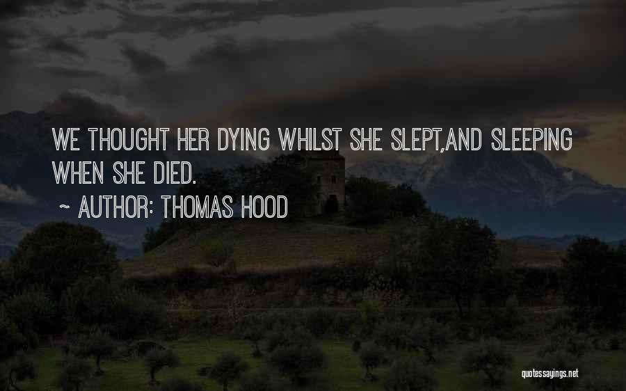 Thomas Hood Quotes: We Thought Her Dying Whilst She Slept,and Sleeping When She Died.