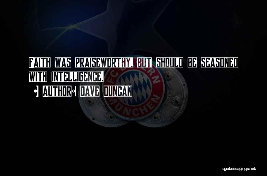 Dave Duncan Quotes: Faith Was Praiseworthy, But Should Be Seasoned With Intelligence.