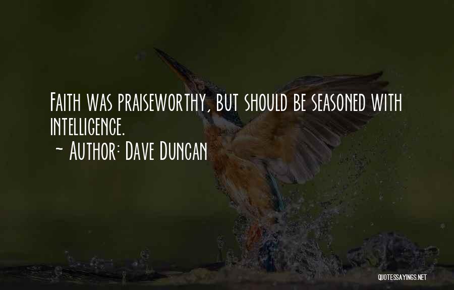 Dave Duncan Quotes: Faith Was Praiseworthy, But Should Be Seasoned With Intelligence.