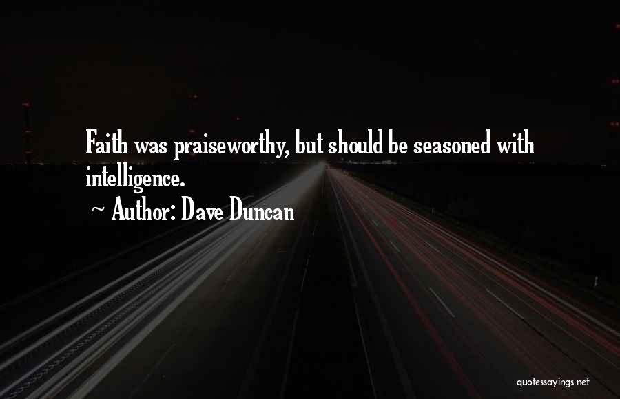 Dave Duncan Quotes: Faith Was Praiseworthy, But Should Be Seasoned With Intelligence.