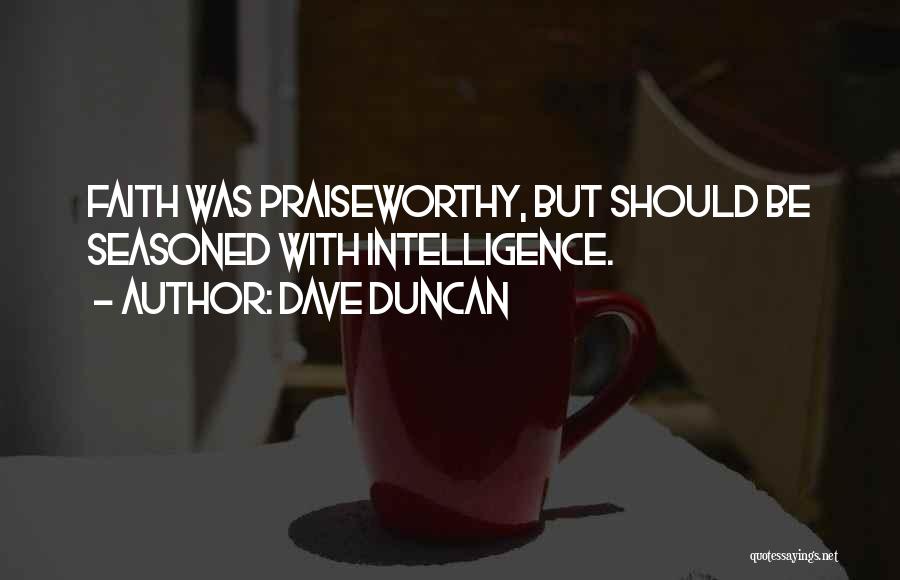 Dave Duncan Quotes: Faith Was Praiseworthy, But Should Be Seasoned With Intelligence.