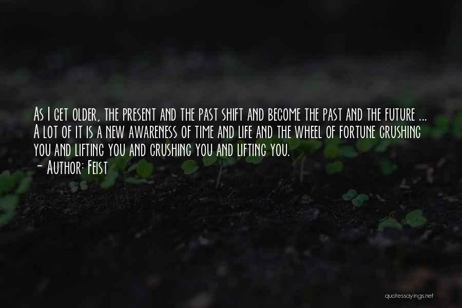 Feist Quotes: As I Get Older, The Present And The Past Shift And Become The Past And The Future ... A Lot