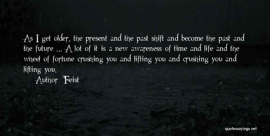 Feist Quotes: As I Get Older, The Present And The Past Shift And Become The Past And The Future ... A Lot