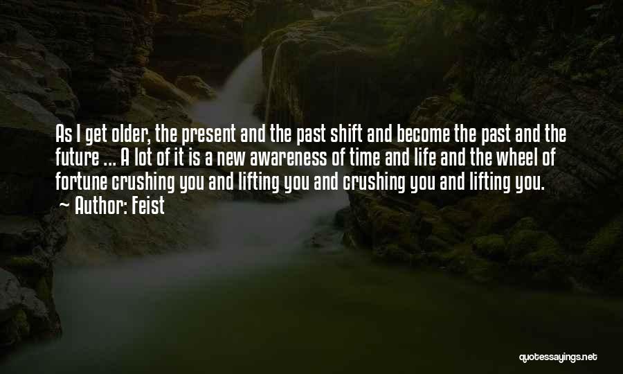 Feist Quotes: As I Get Older, The Present And The Past Shift And Become The Past And The Future ... A Lot