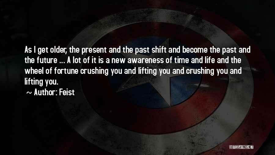 Feist Quotes: As I Get Older, The Present And The Past Shift And Become The Past And The Future ... A Lot