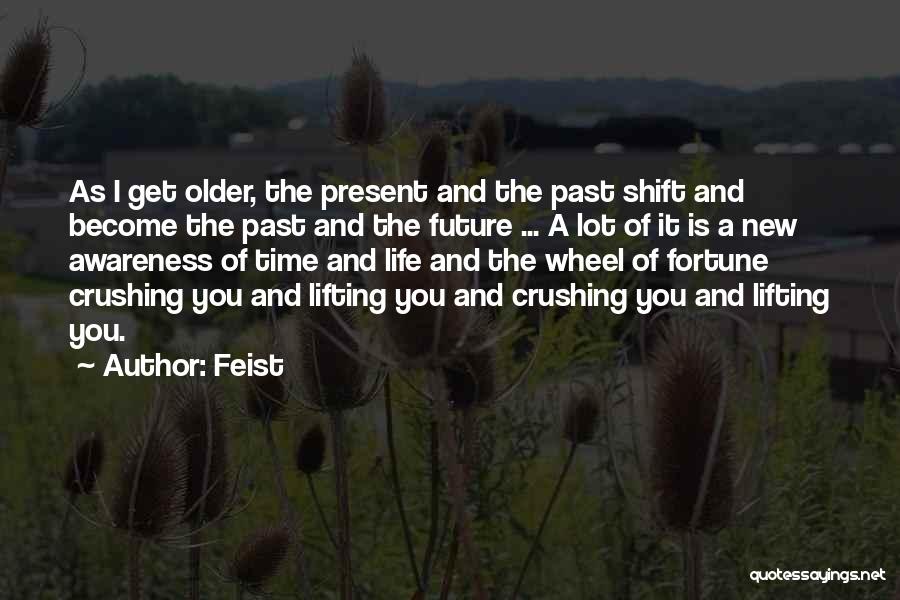 Feist Quotes: As I Get Older, The Present And The Past Shift And Become The Past And The Future ... A Lot