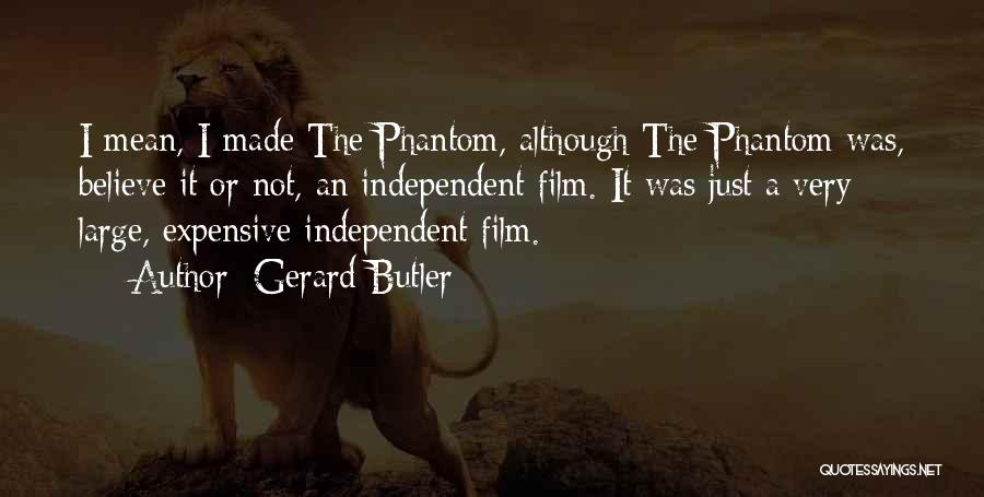 Gerard Butler Quotes: I Mean, I Made The Phantom, Although The Phantom Was, Believe It Or Not, An Independent Film. It Was Just