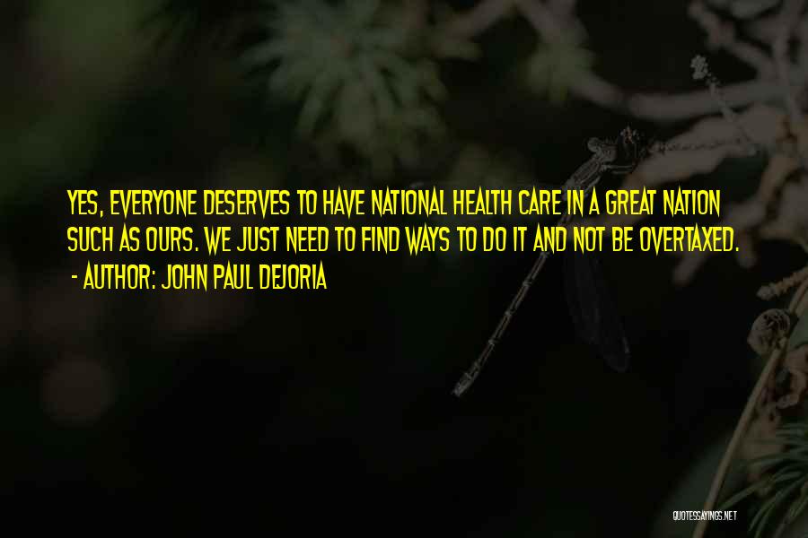 John Paul DeJoria Quotes: Yes, Everyone Deserves To Have National Health Care In A Great Nation Such As Ours. We Just Need To Find