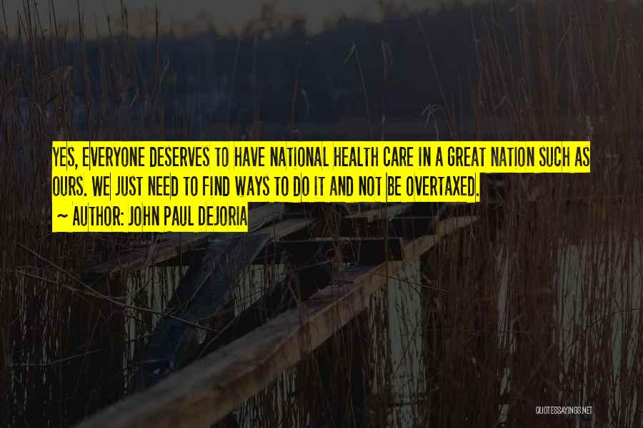 John Paul DeJoria Quotes: Yes, Everyone Deserves To Have National Health Care In A Great Nation Such As Ours. We Just Need To Find