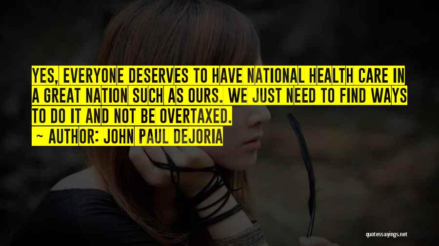 John Paul DeJoria Quotes: Yes, Everyone Deserves To Have National Health Care In A Great Nation Such As Ours. We Just Need To Find