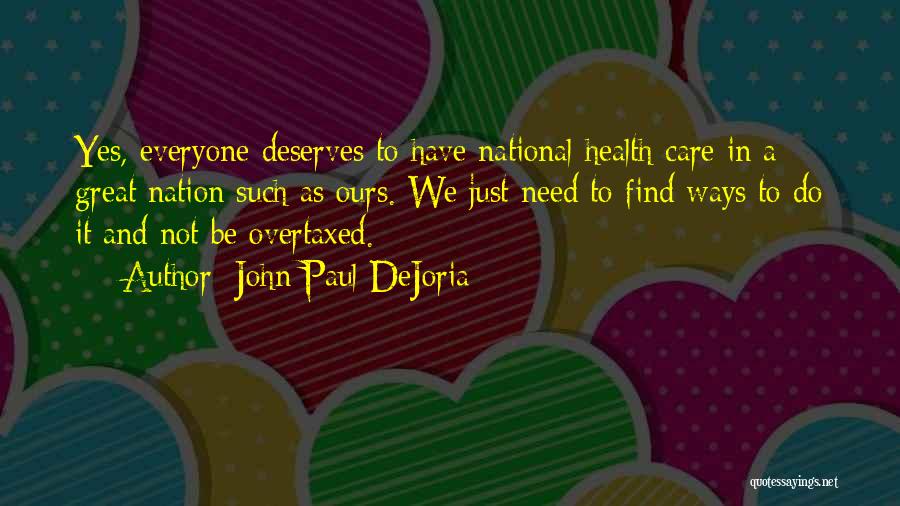 John Paul DeJoria Quotes: Yes, Everyone Deserves To Have National Health Care In A Great Nation Such As Ours. We Just Need To Find