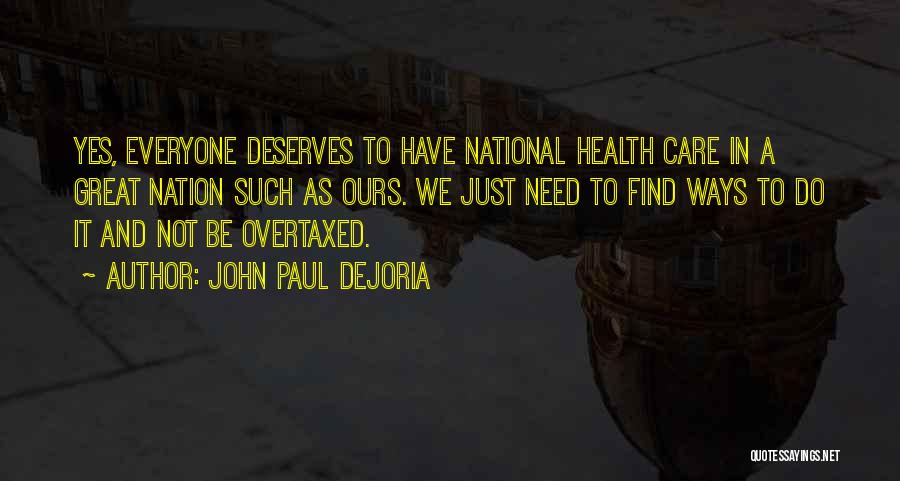 John Paul DeJoria Quotes: Yes, Everyone Deserves To Have National Health Care In A Great Nation Such As Ours. We Just Need To Find