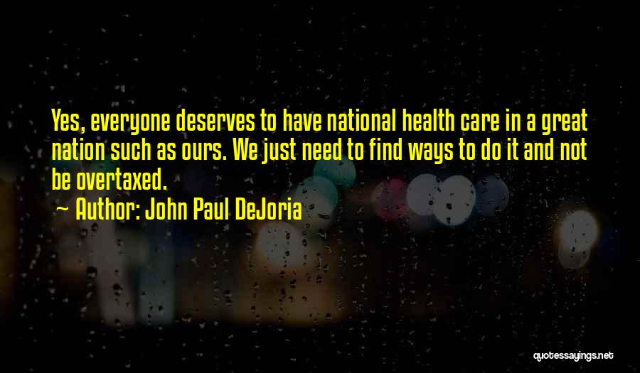 John Paul DeJoria Quotes: Yes, Everyone Deserves To Have National Health Care In A Great Nation Such As Ours. We Just Need To Find