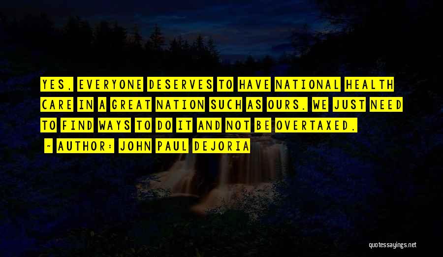 John Paul DeJoria Quotes: Yes, Everyone Deserves To Have National Health Care In A Great Nation Such As Ours. We Just Need To Find