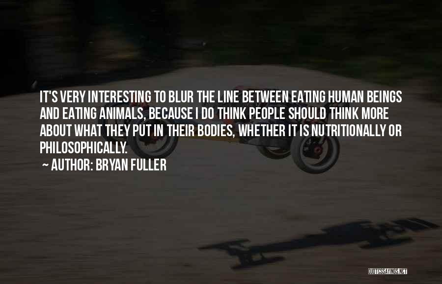 Bryan Fuller Quotes: It's Very Interesting To Blur The Line Between Eating Human Beings And Eating Animals, Because I Do Think People Should