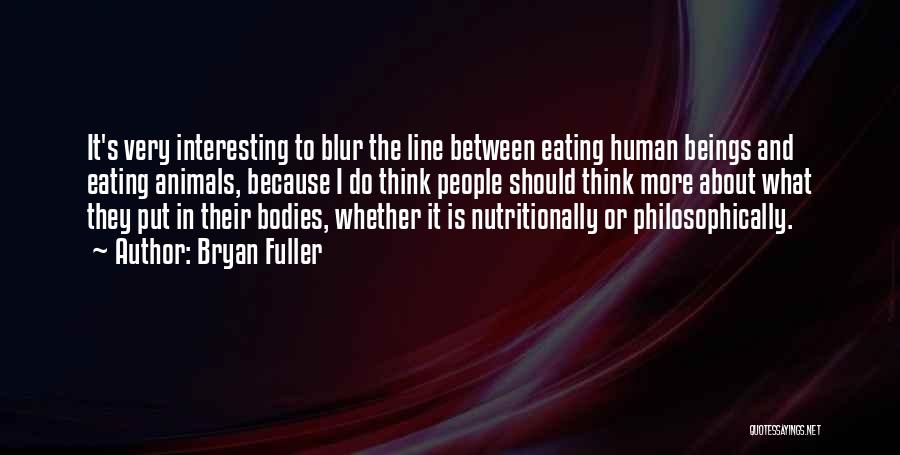 Bryan Fuller Quotes: It's Very Interesting To Blur The Line Between Eating Human Beings And Eating Animals, Because I Do Think People Should