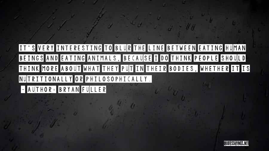 Bryan Fuller Quotes: It's Very Interesting To Blur The Line Between Eating Human Beings And Eating Animals, Because I Do Think People Should