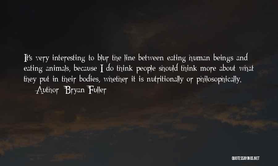 Bryan Fuller Quotes: It's Very Interesting To Blur The Line Between Eating Human Beings And Eating Animals, Because I Do Think People Should