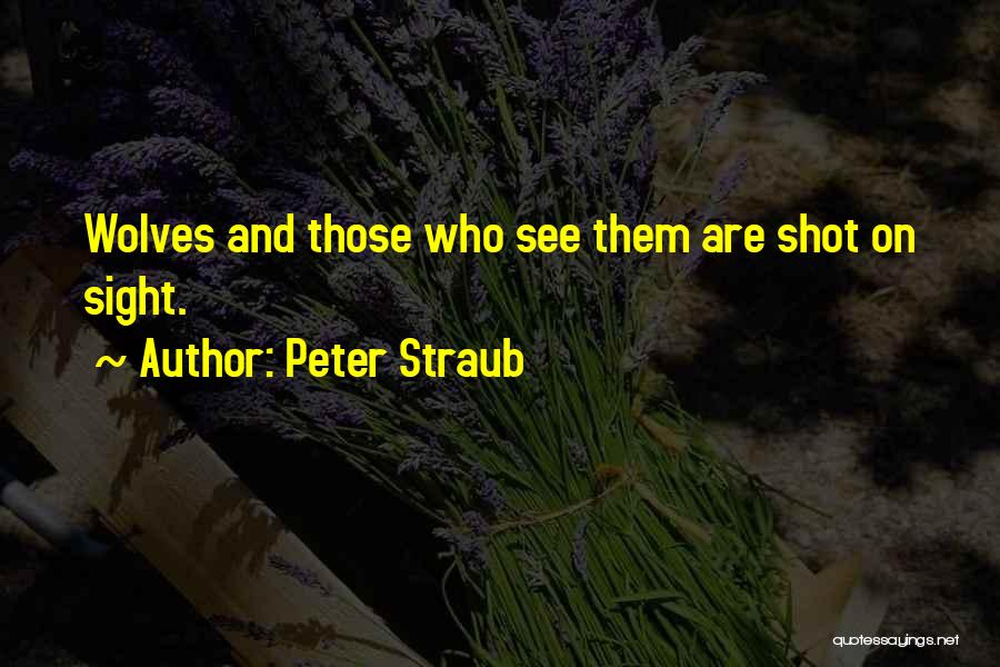 Peter Straub Quotes: Wolves And Those Who See Them Are Shot On Sight.