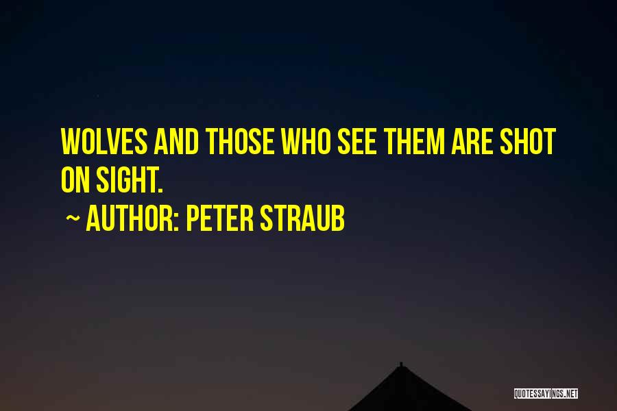 Peter Straub Quotes: Wolves And Those Who See Them Are Shot On Sight.