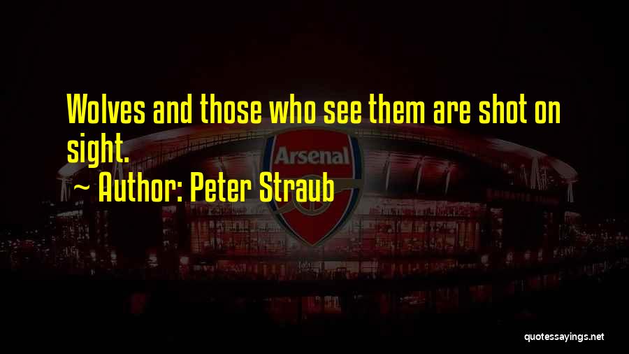 Peter Straub Quotes: Wolves And Those Who See Them Are Shot On Sight.