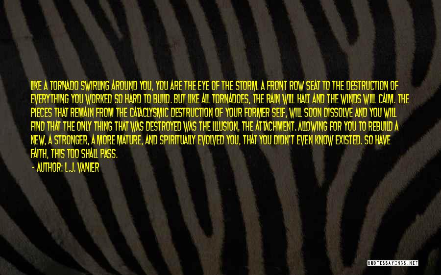 L.J. Vanier Quotes: Like A Tornado Swirling Around You, You Are The Eye Of The Storm. A Front Row Seat To The Destruction