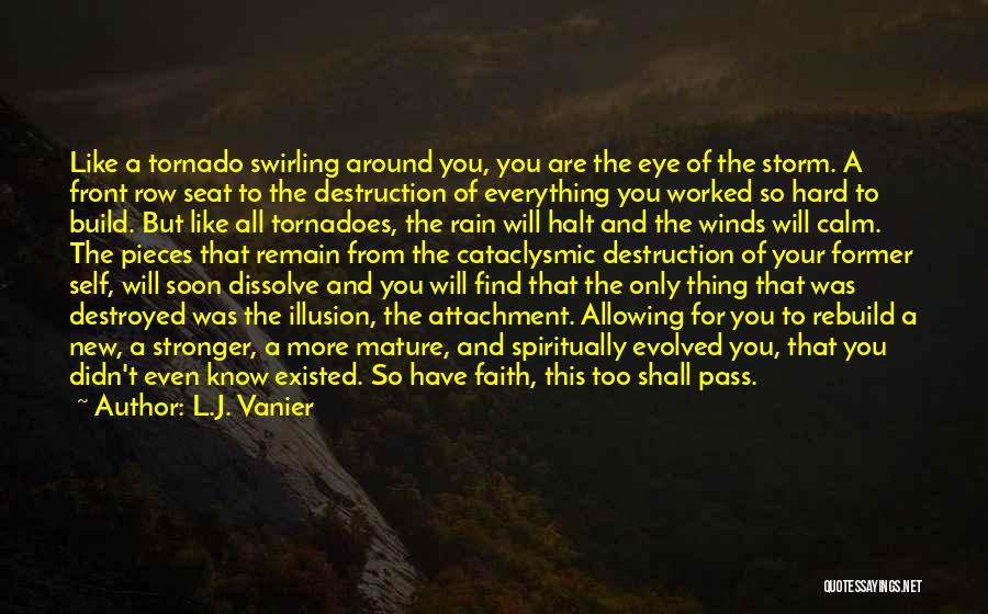 L.J. Vanier Quotes: Like A Tornado Swirling Around You, You Are The Eye Of The Storm. A Front Row Seat To The Destruction