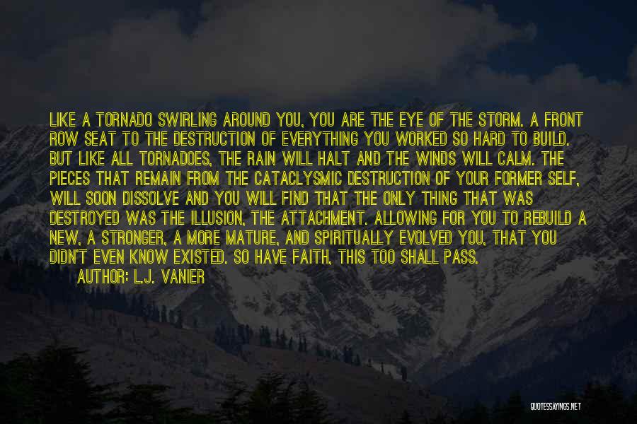 L.J. Vanier Quotes: Like A Tornado Swirling Around You, You Are The Eye Of The Storm. A Front Row Seat To The Destruction