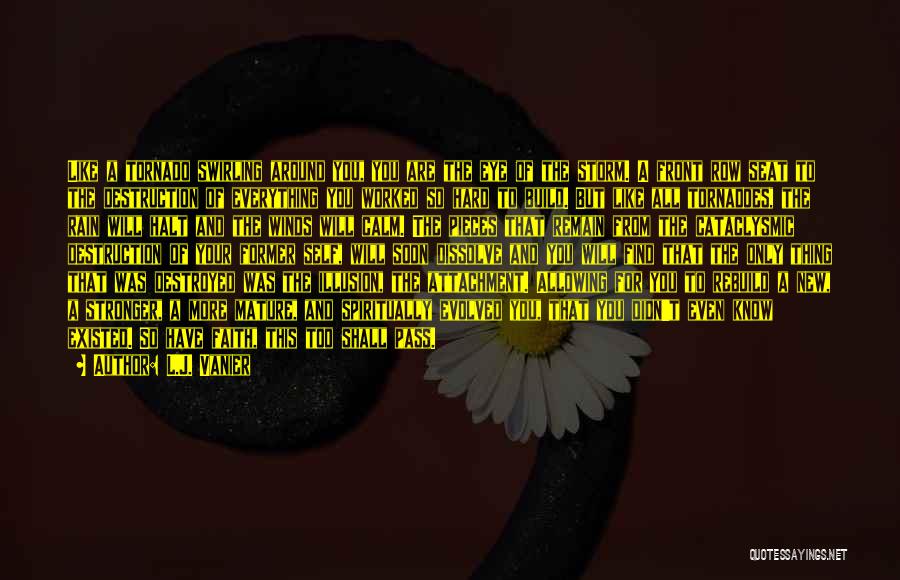 L.J. Vanier Quotes: Like A Tornado Swirling Around You, You Are The Eye Of The Storm. A Front Row Seat To The Destruction